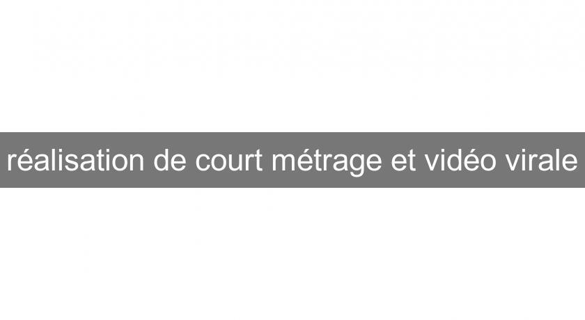 réalisation de court métrage et vidéo virale réalisation de court métrage et vidéo virale