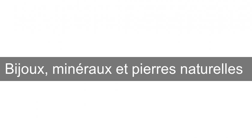 Bijoux, minéraux et pierres naturelles Bijoux, minéraux et pierres naturelles