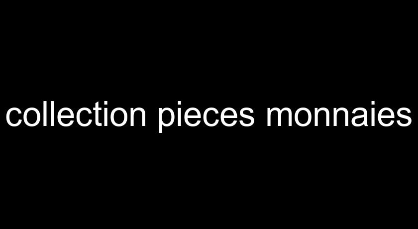 collection pieces monnaies collection pieces monnaies