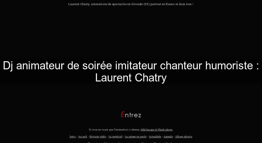 Dj animateur de soirée imitateur chanteur humoriste : Laurent Chatry Dj animateur de soirée imitateur chanteur humoriste : Laurent Chatry
