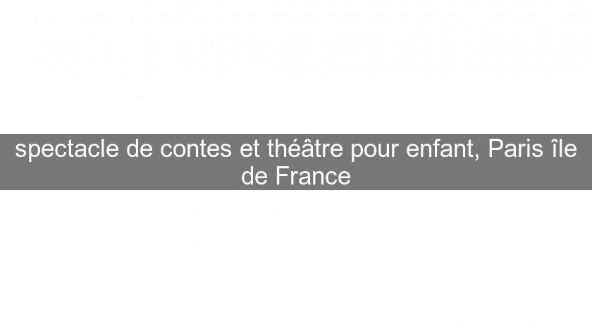 spectacle de contes et théâtre pour enfant, Paris île de France spectacle de contes et théâtre pour enfant, Paris île de France