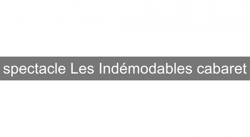 spectacle Les Indémodables cabaret spectacle Les Indémodables cabaret