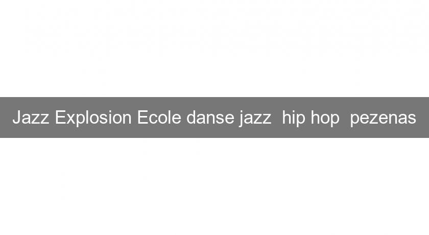 Jazz Explosion Ecole danse jazz hip hop pezenas Jazz Explosion Ecole danse jazz hip hop pezenas
