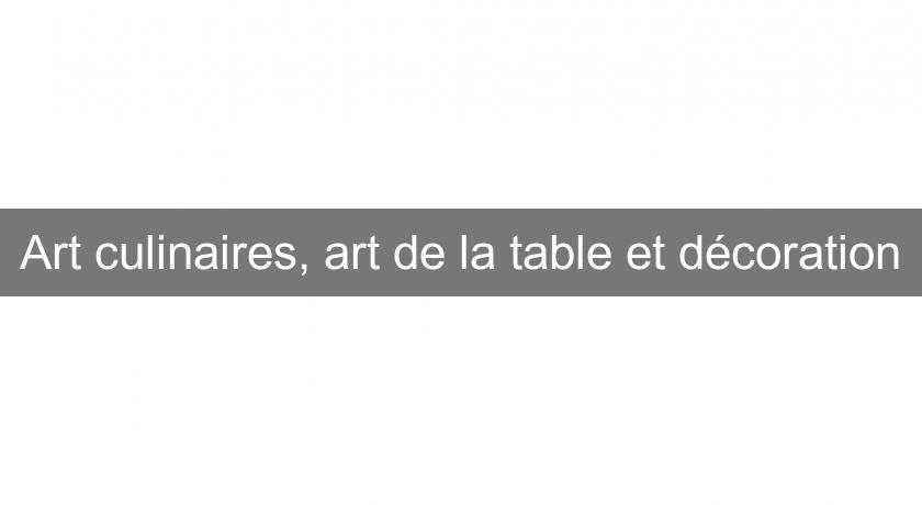 Art culinaires, art de la table et décoration Art culinaires, art de la table et décoration
