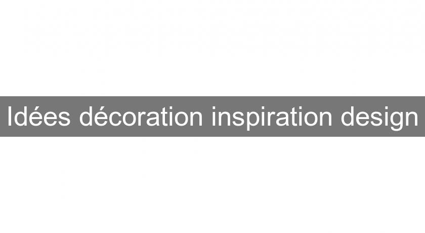 Idées décoration inspiration design Idées décoration inspiration design