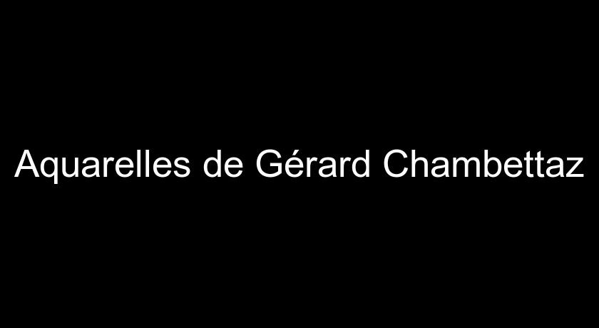 Aquarelles de Gérard Chambettaz Aquarelles de Gérard Chambettaz