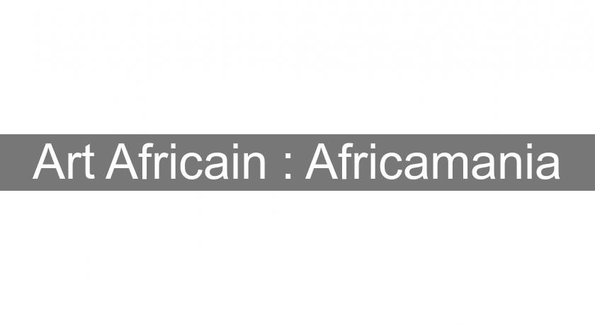 Art Africain : Africamania Art Africain : Africamania