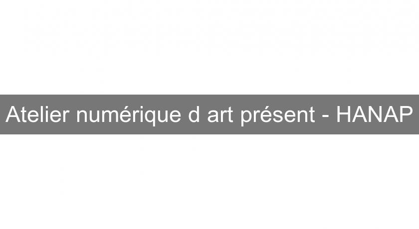 Atelier numérique d'art présent - HANAP Atelier numérique d'art présent - HANAP