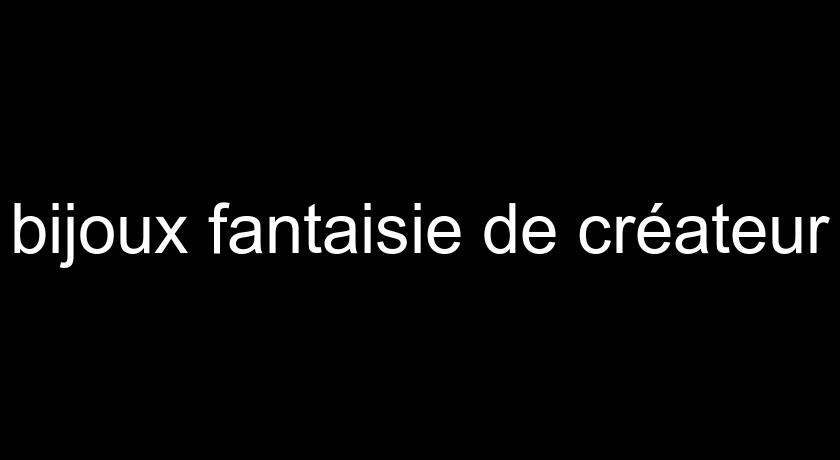 bijoux fantaisie de créateur bijoux fantaisie de créateur