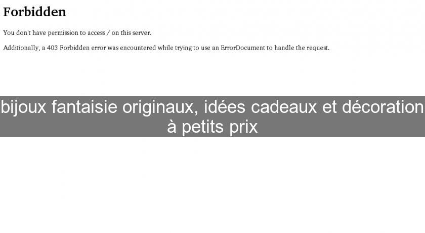 bijoux fantaisie originaux, idées cadeaux et décoration à petits prix bijoux fantaisie originaux, idées cadeaux et décoration à petits prix