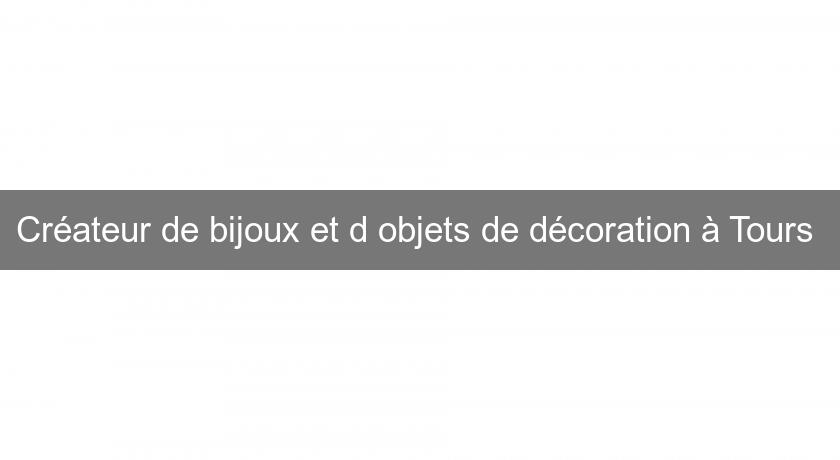 Créateur de bijoux et d'objets de décoration à Tours Créateur de bijoux et d'objets de décoration à Tours
