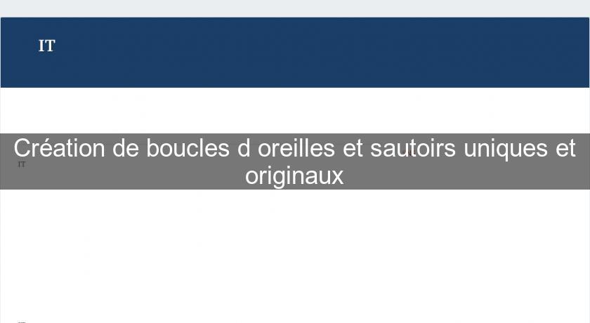 Création de boucles d'oreilles et sautoirs uniques et originaux Création de boucles d'oreilles et sautoirs uniques et originaux