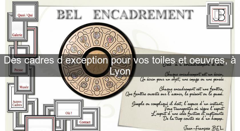 Des cadres d'exception pour vos toiles et oeuvres, à Lyon Des cadres d'exception pour vos toiles et oeuvres, à Lyon