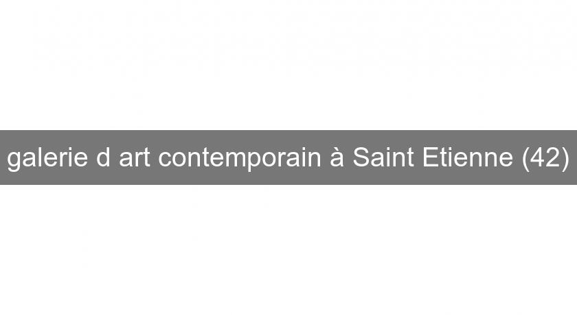 galerie d'art contemporain à Saint Etienne (42) galerie d'art contemporain à Saint Etienne (42)