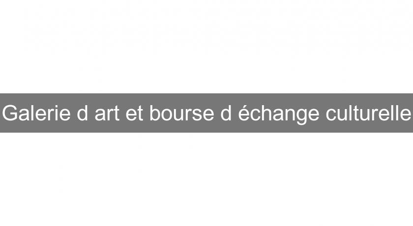 Galerie d'art et bourse d'échange culturelle Galerie d'art et bourse d'échange culturelle