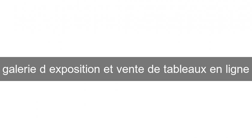 galerie d'exposition et vente de tableaux en ligne galerie d'exposition et vente de tableaux en ligne