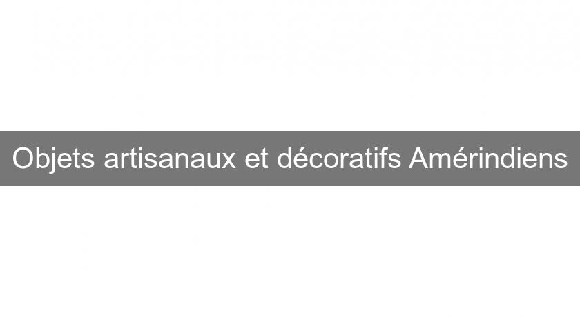 Objets artisanaux et décoratifs Amérindiens Objets artisanaux et décoratifs Amérindiens