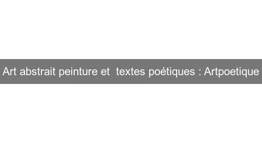 Art abstrait peinture et textes poétiques : Artpoetique Art abstrait peinture et textes poétiques : Artpoetique