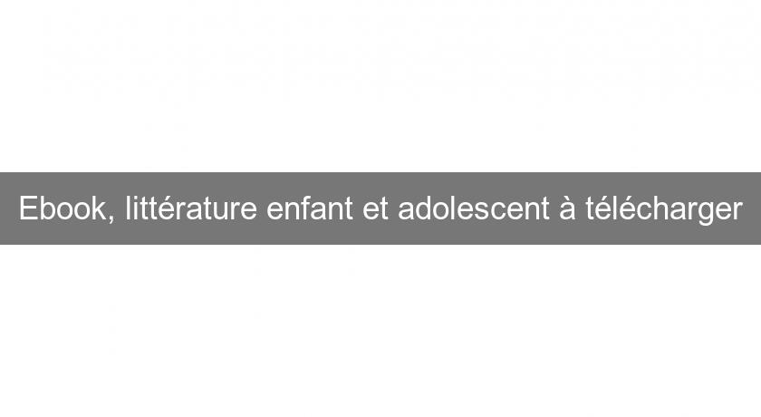 Ebook, littérature enfant et adolescent à télécharger Ebook, littérature enfant et adolescent à télécharger