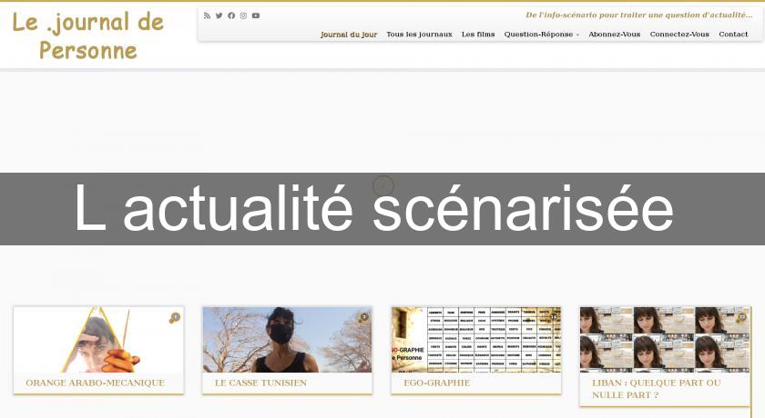 L'actualité scénarisée L'actualité scénarisée