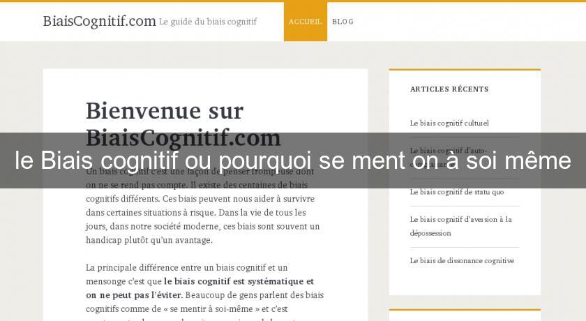 le Biais cognitif ou pourquoi se ment on à soi même le Biais cognitif ou pourquoi se ment on à soi même