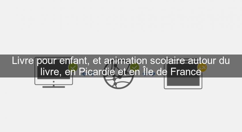 Livre pour enfant, et animation scolaire autour du livre, en Picardie et en Île de France Livre pour enfant, et animation scolaire autour du livre, en Picardie et en Île de France