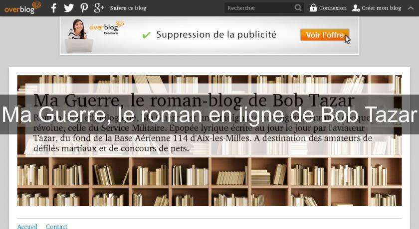 Ma Guerre, le roman en ligne de Bob Tazar Ma Guerre, le roman en ligne de Bob Tazar