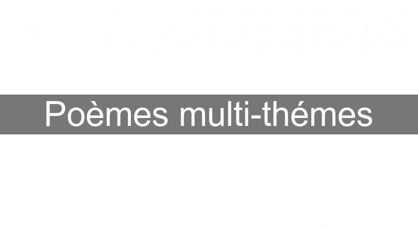 Poèmes multi-thémes Poèmes multi-thémes