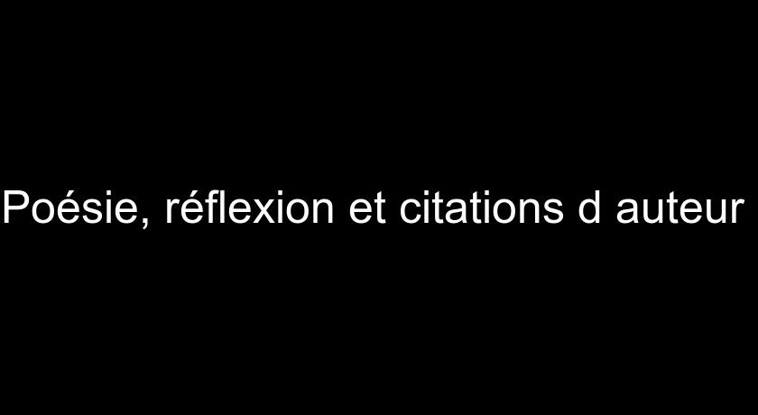 Poésie, réflexion et citations d'auteur Poésie, réflexion et citations d'auteur