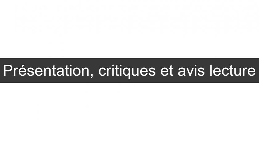 Présentation, critiques et avis lecture Présentation, critiques et avis lecture