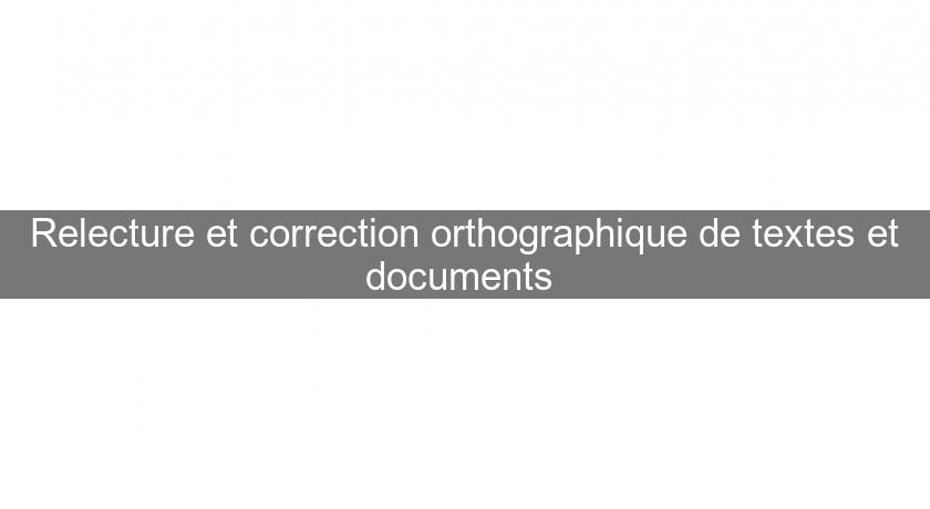 Relecture et correction orthographique de textes et documents Relecture et correction orthographique de textes et documents