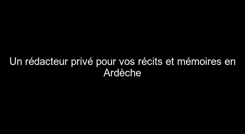 Un rédacteur privé pour vos récits et mémoires en Ardèche Un rédacteur privé pour vos récits et mémoires en Ardèche