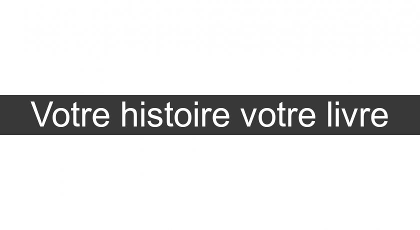 Votre histoire votre livre Votre histoire votre livre