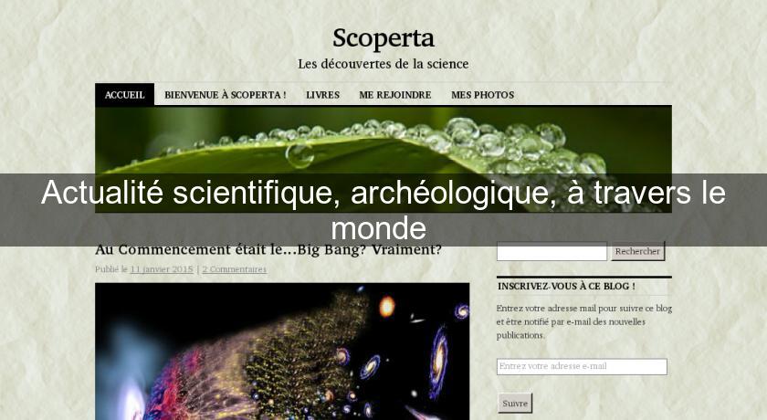 Actualité scientifique, archéologique, à travers le monde Actualité scientifique, archéologique, à travers le monde