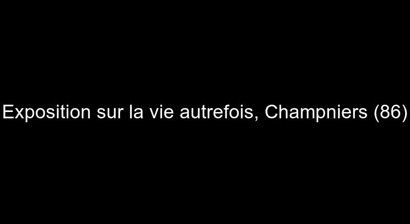 Exposition sur la vie autrefois, Champniers (86) Exposition sur la vie autrefois, Champniers (86)