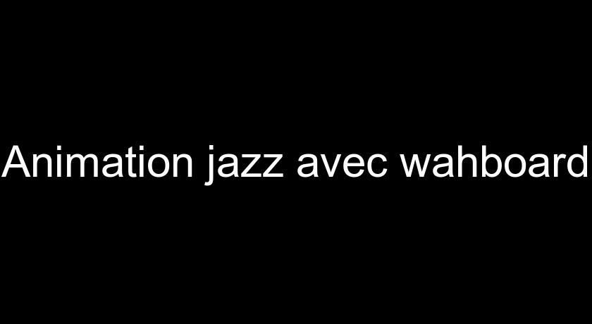 Animation jazz avec wahboard Animation jazz avec wahboard