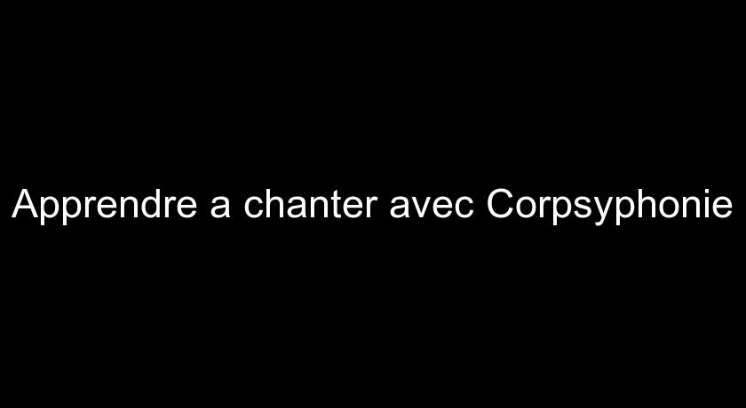 Apprendre a chanter avec Corpsyphonie Apprendre a chanter avec Corpsyphonie