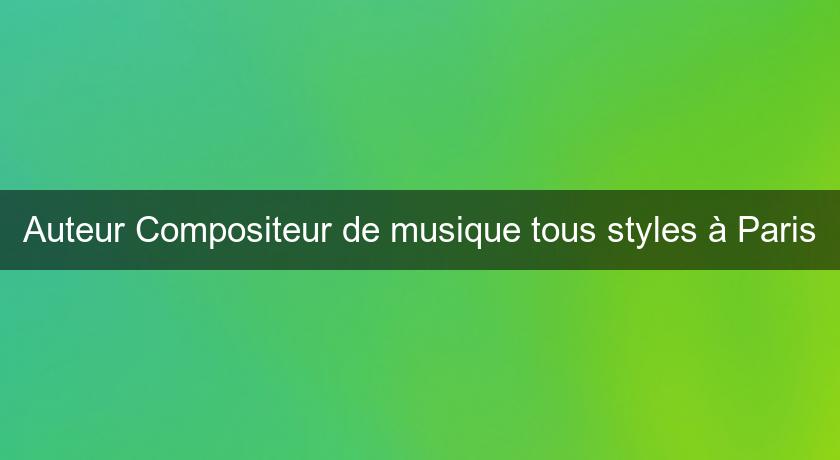 Auteur Compositeur de musique tous styles à Paris Auteur Compositeur de musique tous styles à Paris