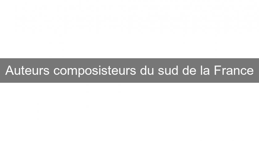 Auteurs composisteurs du sud de la France Auteurs composisteurs du sud de la France