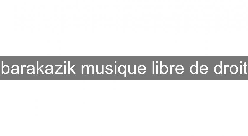 barakazik musique libre de droit barakazik musique libre de droit