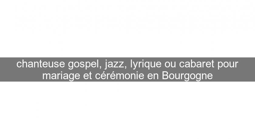 chanteuse gospel, jazz, lyrique ou cabaret pour mariage et cérémonie en Bourgogne chanteuse gospel, jazz, lyrique ou cabaret pour mariage et cérémonie en Bourgogne