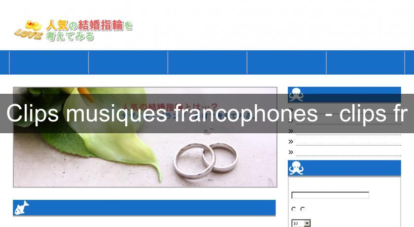 Clips musiques francophones - clips fr Clips musiques francophones - clips fr