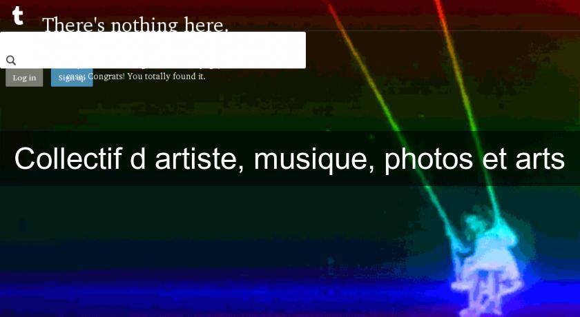 Collectif d'artiste, musique, photos et arts Collectif d'artiste, musique, photos et arts