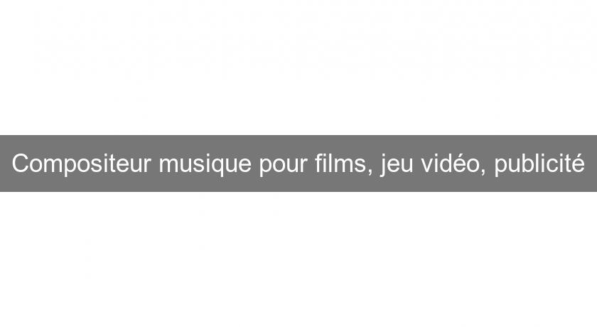 Compositeur musique pour films, jeu vidéo, publicité Compositeur musique pour films, jeu vidéo, publicité
