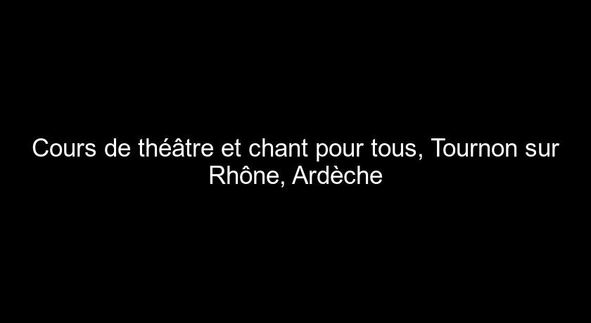 Cours de théâtre et chant pour tous, Tournon sur Rhône, Ardèche Cours de théâtre et chant pour tous, Tournon sur Rhône, Ardèche