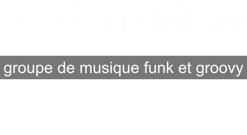 groupe de musique funk et groovy groupe de musique funk et groovy