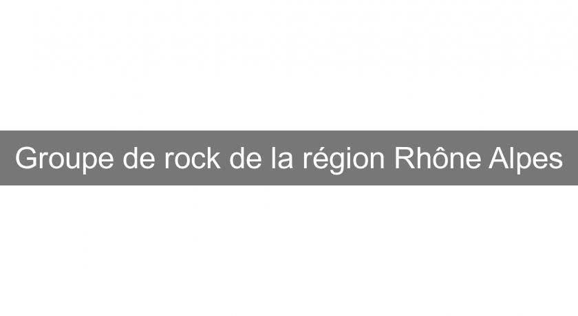 Groupe de rock de la région Rhône Alpes Groupe de rock de la région Rhône Alpes