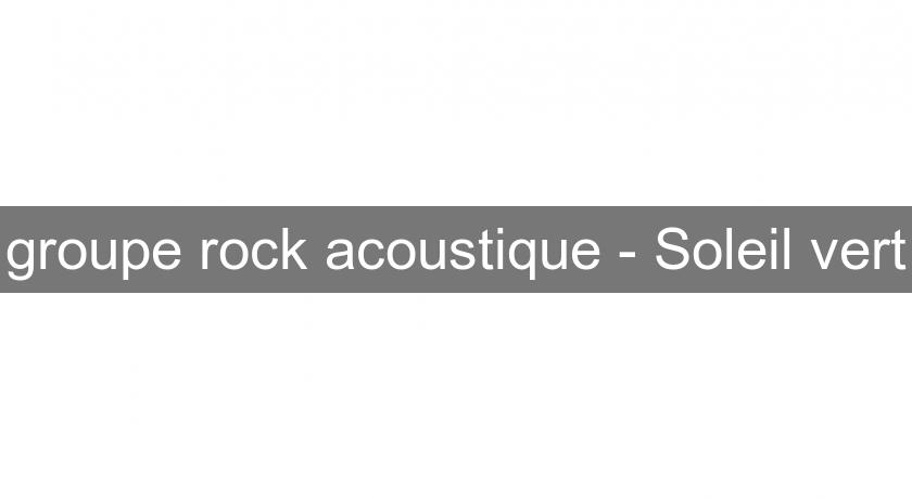 groupe rock acoustique - Soleil vert groupe rock acoustique - Soleil vert