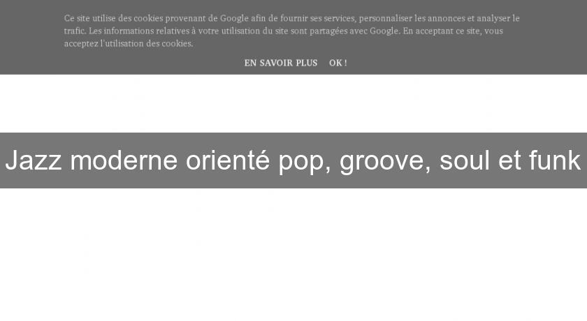Jazz moderne orienté pop, groove, soul et funk Jazz moderne orienté pop, groove, soul et funk