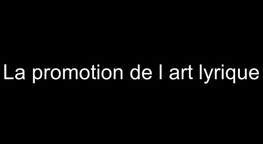 La promotion de l'art lyrique La promotion de l'art lyrique